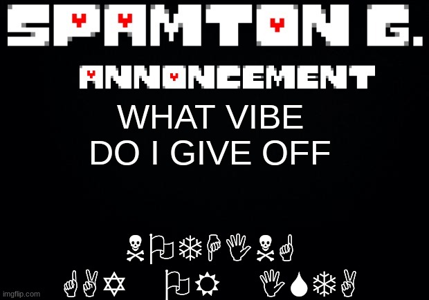 Spamton announcement temp | NOTHING GAY OR ISTA; WHAT VIBE DO I GIVE OFF | image tagged in spamton announcement temp | made w/ Imgflip meme maker