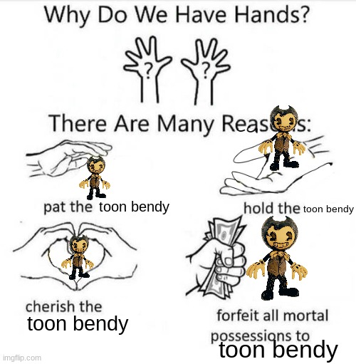 Why Do We Have Hands | toon bendy; toon bendy; toon bendy; toon bendy | image tagged in why do we have hands | made w/ Imgflip meme maker