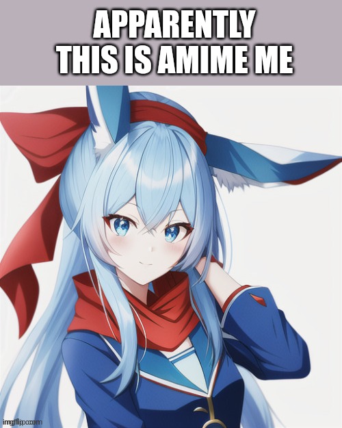 APPARENTLY THIS IS AMIME ME | image tagged in glaceon | made w/ Imgflip meme maker
