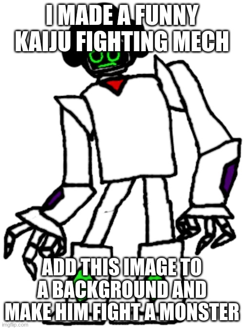 L.A.D Transparent | I MADE A FUNNY KAIJU FIGHTING MECH; ADD THIS IMAGE TO A BACKGROUND AND MAKE HIM FIGHT A MONSTER | image tagged in l a d transparent | made w/ Imgflip meme maker