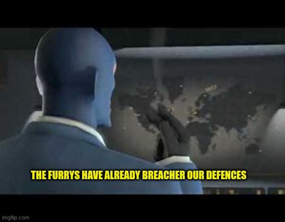 The spy has already breached our defences | THE FURRYS HAVE ALREADY BREACHER OUR DEFENCES | image tagged in the spy has already breached our defences | made w/ Imgflip meme maker