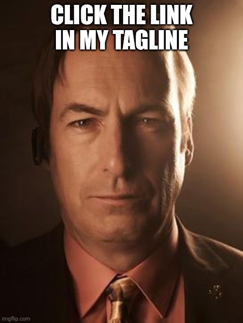 Saul Goodman | CLICK THE LINK IN MY TAGLINE | image tagged in saul goodman | made w/ Imgflip meme maker