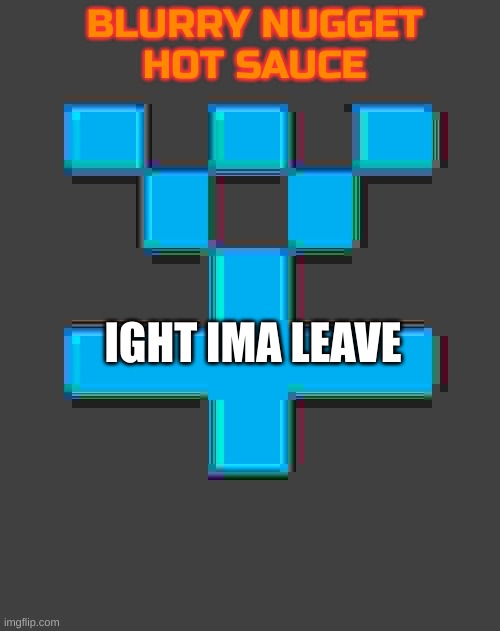 goodbye until tomorrow chat | IGHT IMA LEAVE | image tagged in blurry-nugget-hot-sauce announcement template | made w/ Imgflip meme maker