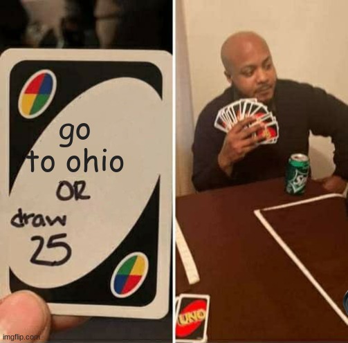 ohio | go to ohio; poop | image tagged in memes,uno draw 25 cards | made w/ Imgflip meme maker