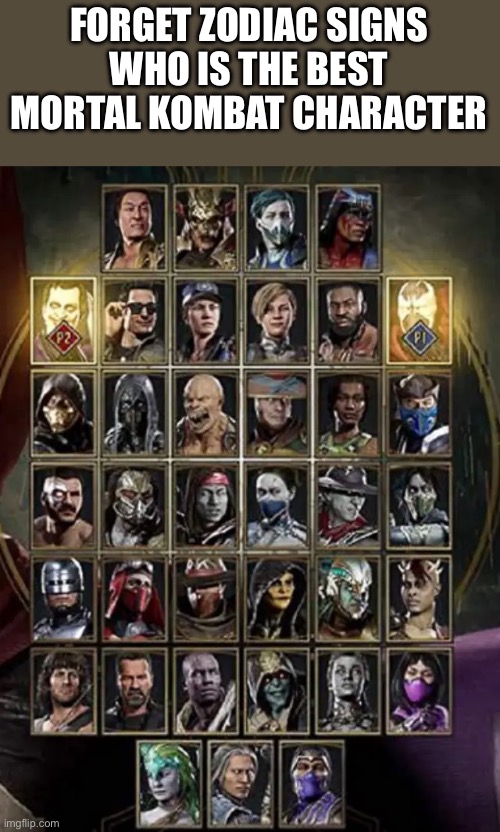 FORGET ZODIAC SIGNS
WHO IS THE BEST MORTAL KOMBAT CHARACTER | image tagged in mortal kombat | made w/ Imgflip meme maker