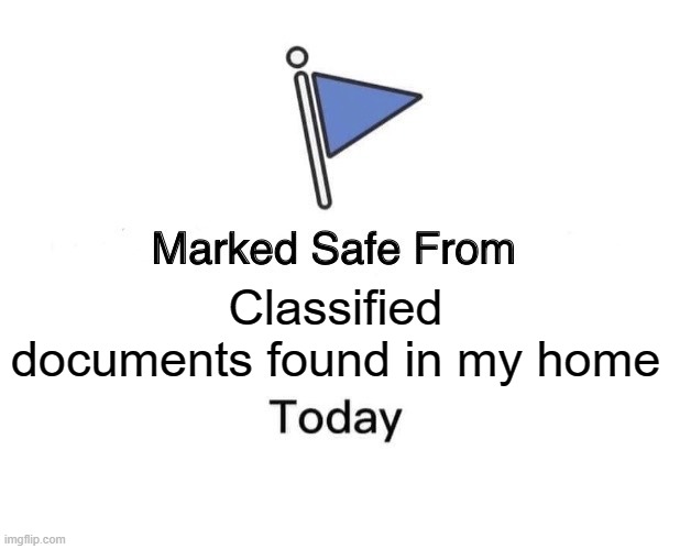 Marked Safe From Meme | Classified documents found in my home | image tagged in memes,marked safe from | made w/ Imgflip meme maker