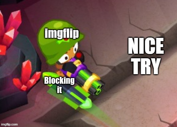 nice try | imgflip Blocking it | image tagged in nice try | made w/ Imgflip meme maker