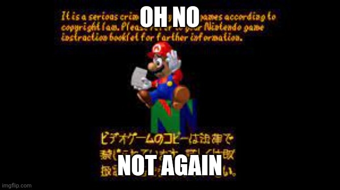 Mario 64 Anti piracy | OH NO NOT AGAIN | image tagged in mario 64 anti piracy | made w/ Imgflip meme maker