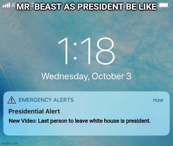 Mr. Beast be like | MR. BEAST AS PRESIDENT BE LIKE; New Video: Last person to leave white house is president. | made w/ Imgflip meme maker