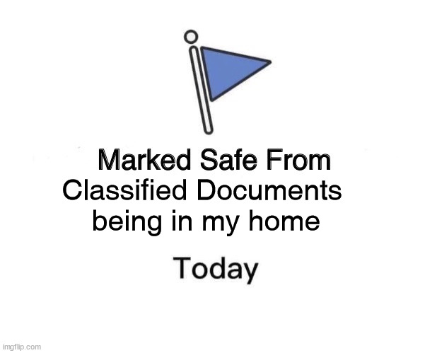 Marked Safe From Meme | Classified Documents 
being in my home | image tagged in memes,marked safe from | made w/ Imgflip meme maker