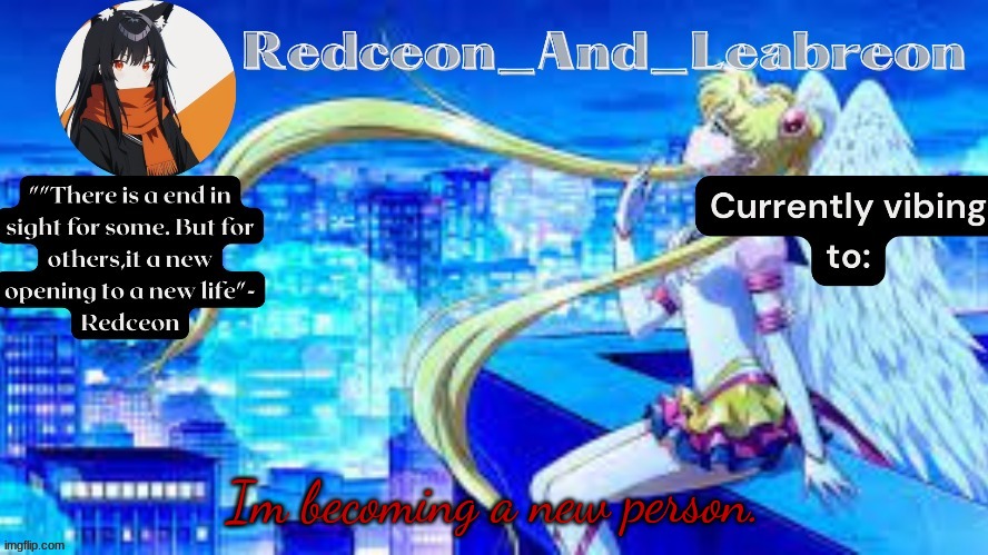 Redceon_and_Leabreon Anime Template | Im becoming a new person. | image tagged in redceon_and_leabreon anime template | made w/ Imgflip meme maker