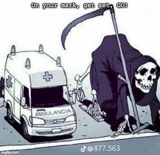 *shaggy powers activate* | On your mark, get set, GO! | image tagged in death,race,ambulance | made w/ Imgflip meme maker