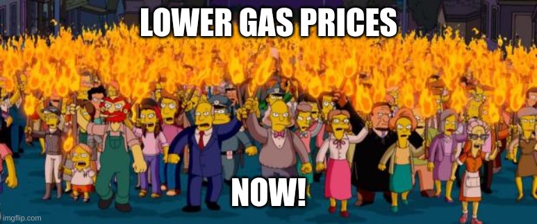 Simpsons angry mob torches | LOWER GAS PRICES NOW! | image tagged in simpsons angry mob torches | made w/ Imgflip meme maker