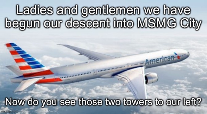 American Airlines Jet | Ladies and gentlemen we have begun our descent into MSMG City; Now do you see those two towers to our left? | image tagged in american airlines jet | made w/ Imgflip meme maker