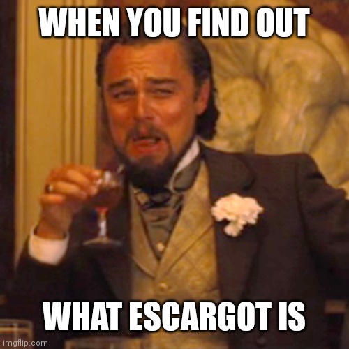 Laughing Leo | WHEN YOU FIND OUT; WHAT ESCARGOT IS | image tagged in memes,laughing leo | made w/ Imgflip meme maker