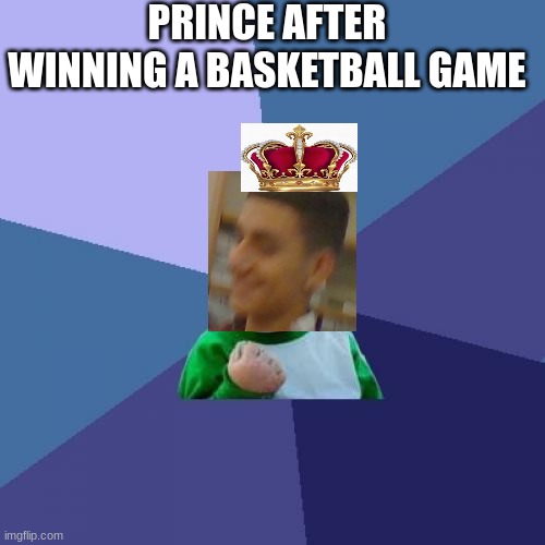 Success Kid |  PRINCE AFTER WINNING A BASKETBALL GAME | image tagged in memes,success kid | made w/ Imgflip meme maker