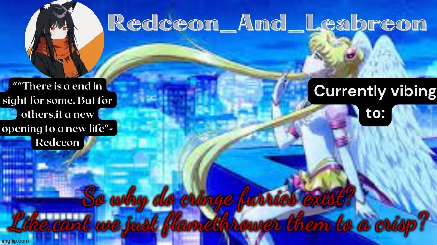 Redceon_and_Leabreon Anime Template | So why do cringe furries exist? Like,cant we just flamethrower them to a crisp? | image tagged in redceon_and_leabreon anime template | made w/ Imgflip meme maker