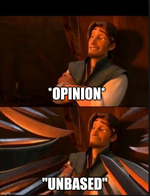 tangled 2 | *OPINION*; "UNBASED" | image tagged in tangled 2 | made w/ Imgflip meme maker