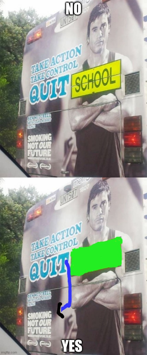 Who puts this ad on a SCHOOL BUS!?!?!? | NO; YES | image tagged in school,quit,smoking,mems,funny,you had one job | made w/ Imgflip meme maker