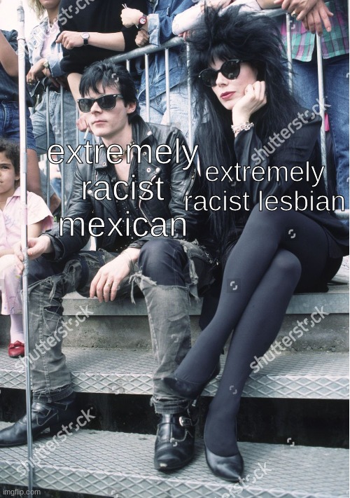 this how me and her be | extremely racist lesbian; extremely racist mexican | image tagged in goth | made w/ Imgflip meme maker