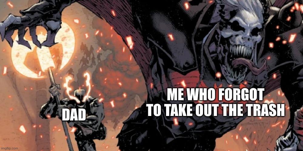 No! Please, have mercy! | DAD; ME WHO FORGOT TO TAKE OUT THE TRASH | image tagged in venom angry | made w/ Imgflip meme maker