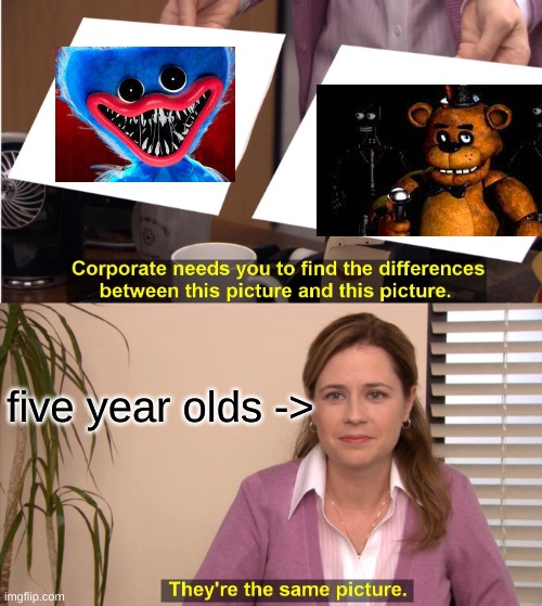 They are very very similar, almost too similar | five year olds -> | image tagged in memes,they're the same picture | made w/ Imgflip meme maker