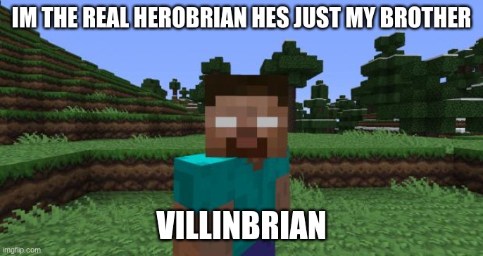 Herobrine | IM THE REAL HEROBRIAN HES JUST MY BROTHER VILLINBRIAN | image tagged in herobrine | made w/ Imgflip meme maker