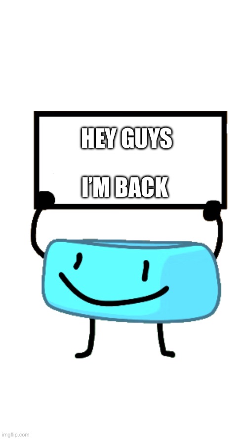 I’m back | HEY GUYS; I’M BACK | image tagged in braceletey bfb | made w/ Imgflip meme maker