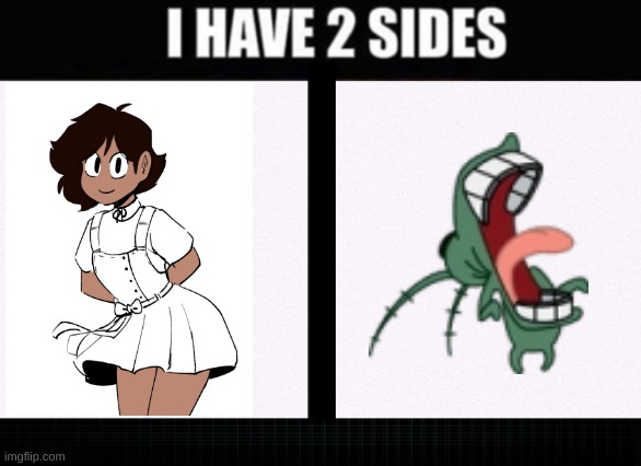 *demonic screeching* | image tagged in i have two sides,memes,plankton,needlemouse | made w/ Imgflip meme maker