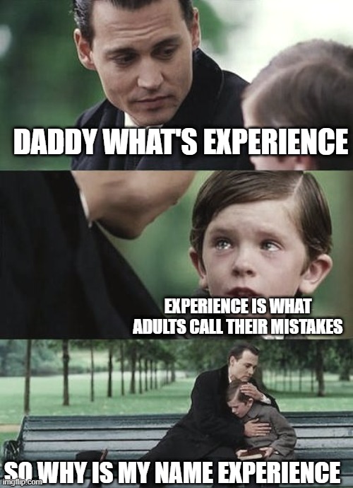 crying-boy-on-a-bench | DADDY WHAT'S EXPERIENCE; EXPERIENCE IS WHAT ADULTS CALL THEIR MISTAKES; SO WHY IS MY NAME EXPERIENCE | image tagged in crying-boy-on-a-bench | made w/ Imgflip meme maker