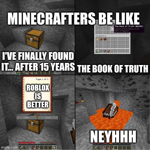 Minecraft book of truth | MINECRAFTERS BE LIKE; THE BOOK OF TRUTH; I'VE FINALLY FOUND IT... AFTER 15 YEARS; ROBLOX IS BETTER; NEYHHH | image tagged in book of truth minecraft | made w/ Imgflip meme maker