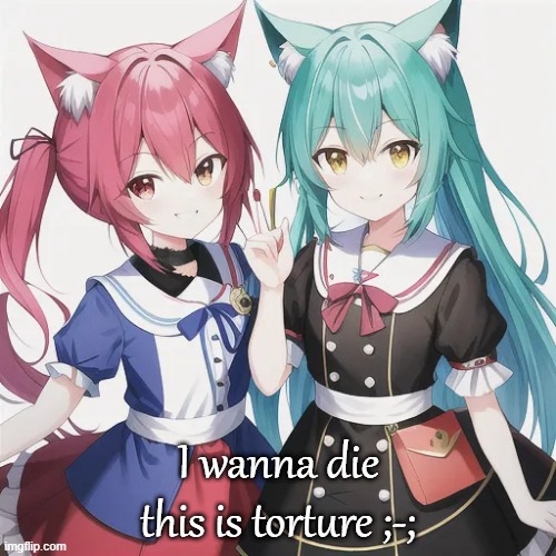 I wanna die
this is torture ;-; | made w/ Imgflip meme maker