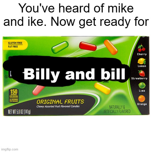 "_" | You've heard of mike and ike. Now get ready for; Billy and bill | image tagged in memes | made w/ Imgflip meme maker