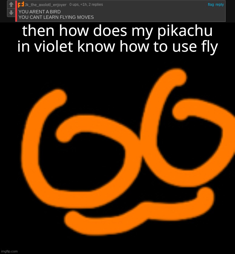 no context | then how does my pikachu in violet know how to use fly | made w/ Imgflip meme maker