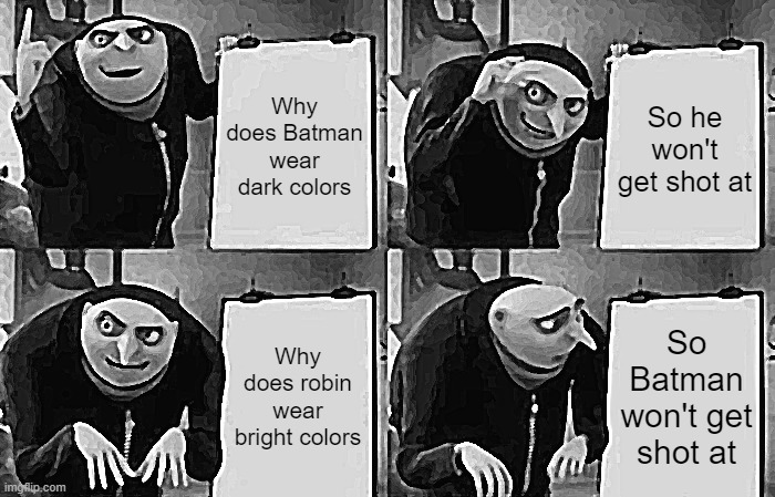 I got black | Why does Batman wear dark colors; So he won't get shot at; Why does robin wear bright colors; So Batman won't get shot at | image tagged in memes,gru's plan | made w/ Imgflip meme maker