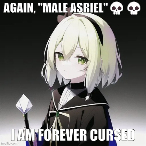 cursed to be femboy/woman☠️☠️☠️ | AGAIN, "MALE ASRIEL"💀💀; I AM FOREVER CURSED | image tagged in asriel as an anime | made w/ Imgflip meme maker