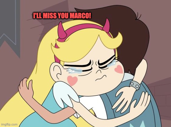 I'll miss you marco! | I'LL MISS YOU MARCO! | image tagged in svtfoe,star vs the forces of evil,memes,funny,starco,amourshipping | made w/ Imgflip meme maker