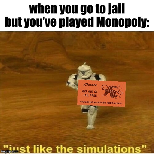 Just like the simulations | when you go to jail but you’ve played Monopoly: | image tagged in just like the simulations | made w/ Imgflip meme maker