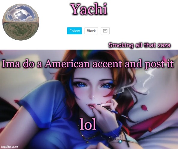 Yachi zaza temp | Ima do a American accent and post it; lol | image tagged in yachi zaza temp | made w/ Imgflip meme maker