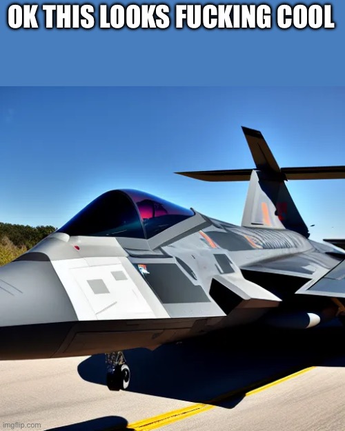 Prompt: f22 | OK THIS LOOKS FUСKING COOL | made w/ Imgflip meme maker