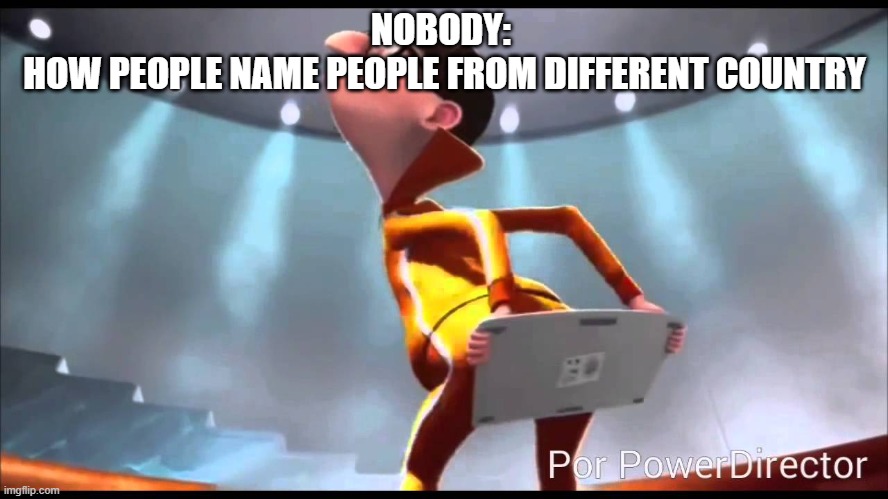 No offense btw | NOBODY: 
 HOW PEOPLE NAME PEOPLE FROM DIFFERENT COUNTRY | image tagged in vector keyboard | made w/ Imgflip meme maker
