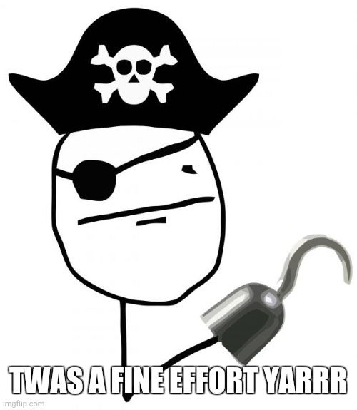 pirate | TWAS A FINE EFFORT YARRR | image tagged in pirate | made w/ Imgflip meme maker