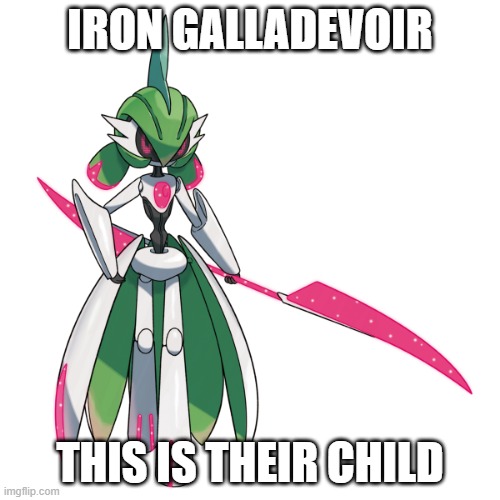 iron galladevoir | IRON GALLADEVOIR; THIS IS THEIR CHILD | image tagged in pokemon iron galladevoir | made w/ Imgflip meme maker