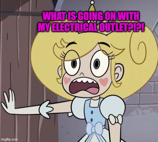 What is Going on with my Electrical Outlet?!?! | WHAT IS GOING ON WITH MY ELECTRICAL OUTLET?!?! | image tagged in star butterfly,svtfoe,star vs the forces of evil,memes,funny,electrical | made w/ Imgflip meme maker