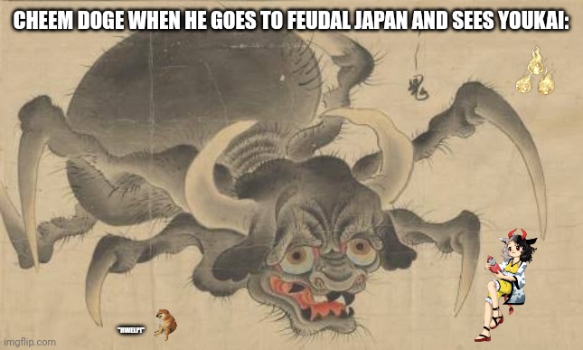 CHEEM DOGE WHEN HE GOES TO FEUDAL JAPAN AND SEES YOUKAI:; "HWELP!" | image tagged in memes,yokai,japan | made w/ Imgflip meme maker