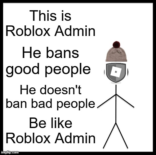Be Like Bill |  This is Roblox Admin; He bans good people; He doesn't ban bad people; Be like Roblox Admin | image tagged in memes,be like bill,be like roblox admin,roblox,roblox meme,roblox admin | made w/ Imgflip meme maker