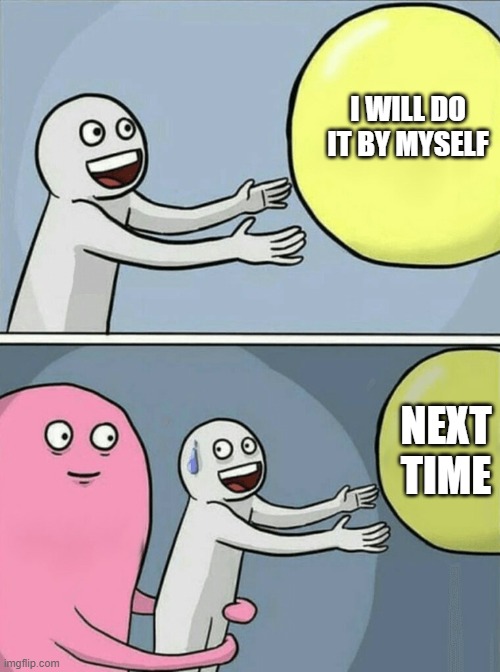 Running Away Balloon | I WILL DO IT BY MYSELF; NEXT TIME | image tagged in memes,running away balloon | made w/ Imgflip meme maker