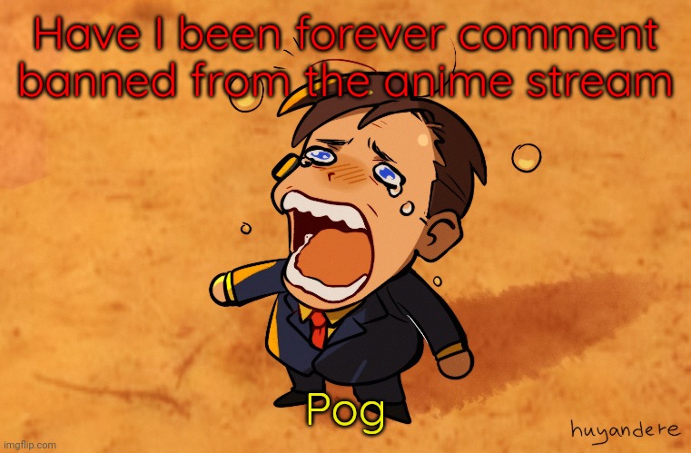 The goodman is real | Have I been forever comment banned from the anime stream; Pog | image tagged in the goodman is real | made w/ Imgflip meme maker