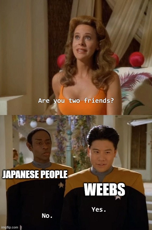 Are you two friends? | JAPANESE PEOPLE; WEEBS | image tagged in are you two friends | made w/ Imgflip meme maker