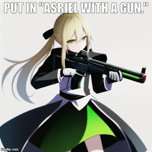 damn i look cool | PUT IN "ASRIEL WITH A GUN." | made w/ Imgflip meme maker